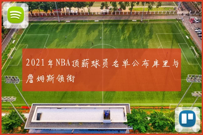 2021年NBA顶薪球员名单公布库里与詹姆斯领衔