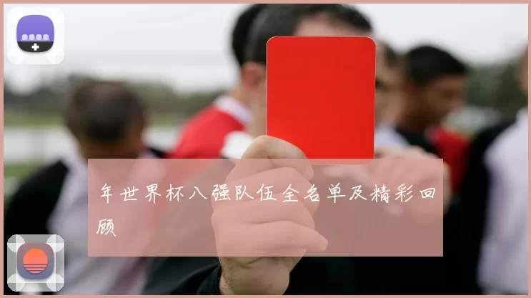 年世界杯八强队伍全名单及精彩回顾