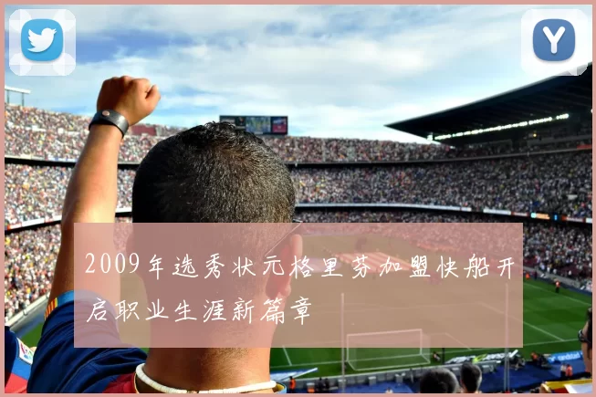 2009年选秀状元格里芬加盟快船开启职业生涯新篇章