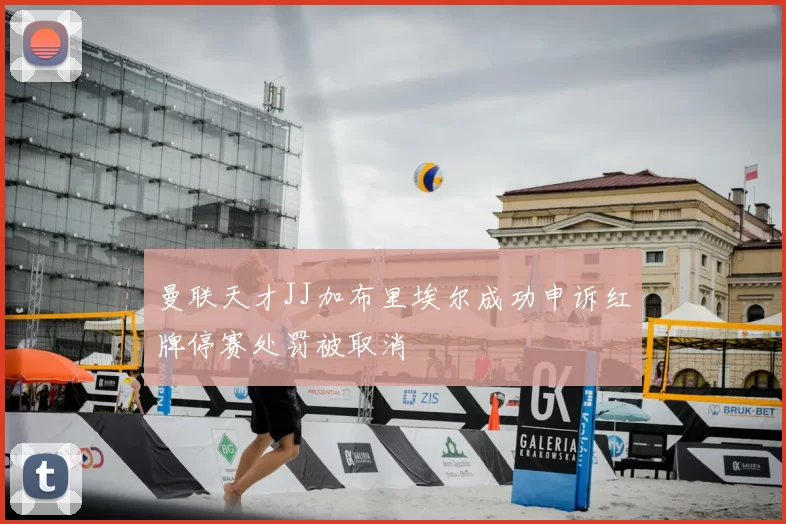 曼联天才JJ加布里埃尔成功申诉红牌停赛处罚被取消