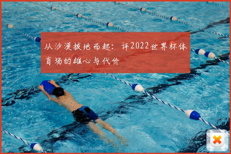 从沙漠拔地而起:评2022世界杯体育场的雄心与代价