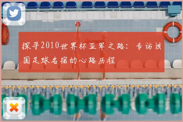 探寻2010世界杯亚军之路：专访该国足球名宿的心路历程