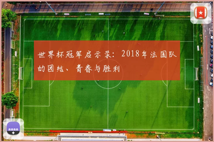 世界杯冠军启示录:2018年法国队的团结、青春与胜利
