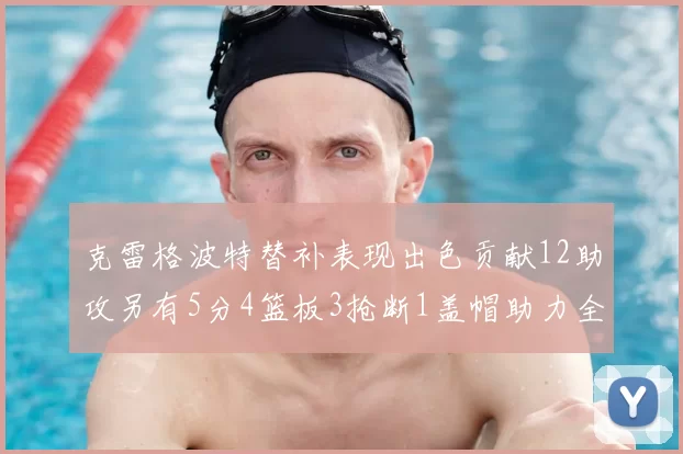 克雷格波特替补表现出色贡献12助攻另有5分4篮板3抢断1盖帽助力全队胜利