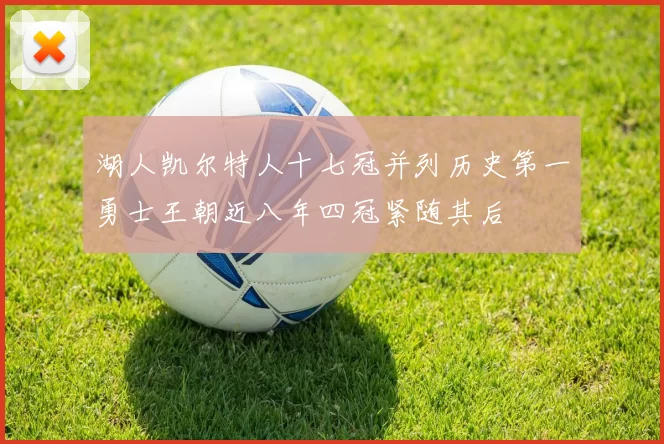 湖人凯尔特人十七冠并列历史第一勇士王朝近八年四冠紧随其后