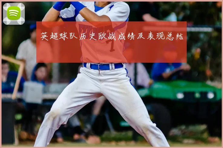英超球队历史欧战成绩及表现总结