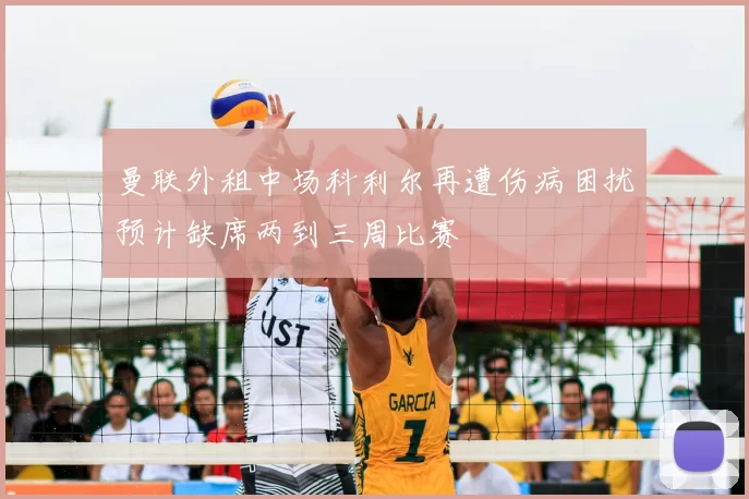 曼联外租中场科利尔再遭伤病困扰预计缺席两到三周比赛