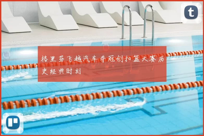 格里芬飞越汽车夺冠创扣篮大赛历史经典时刻