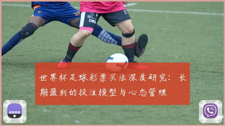 世界杯足球彩票买法深度研究：长期盈利的投注模型与心态管理