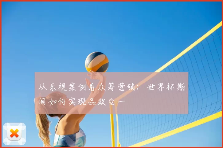 从乐视案例看众筹营销:世界杯期间如何实现品效合一