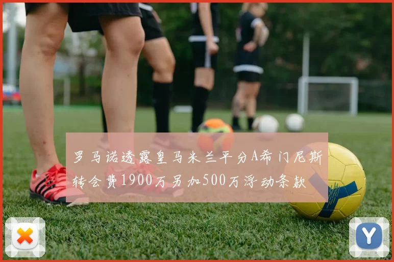 罗马诺透露皇马米兰平分A希门尼斯转会费1900万另加500万浮动条款