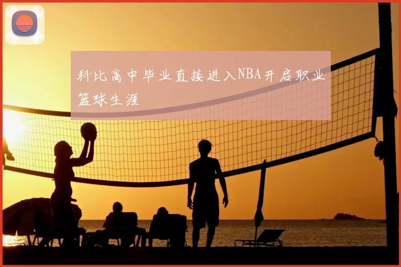 科比高中毕业直接进入NBA开启职业篮球生涯