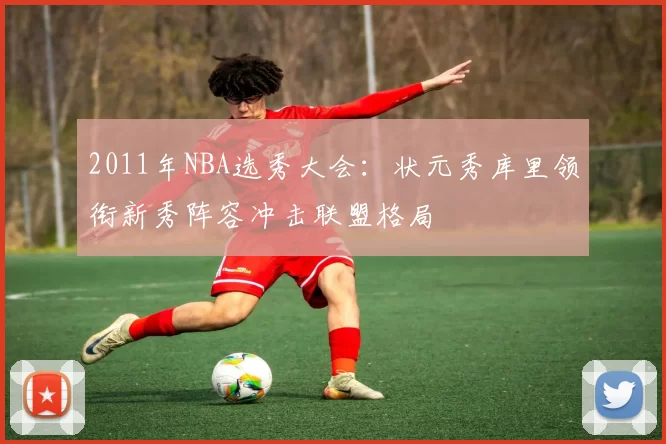 2011年NBA选秀大会：状元秀库里领衔新秀阵容冲击联盟格局