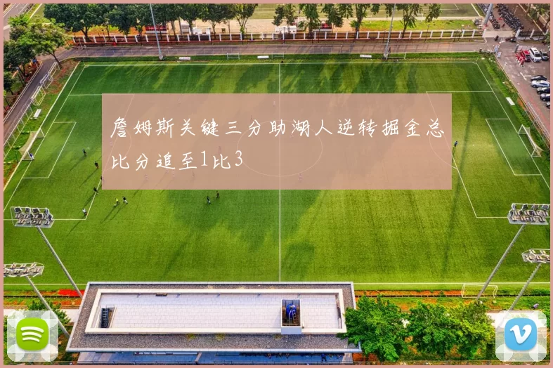 詹姆斯关键三分助湖人逆转掘金总比分追至1比3