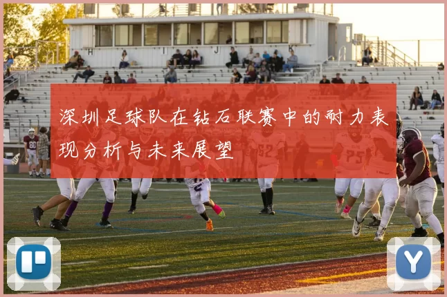 深圳足球队在钻石联赛中的耐力表现分析与未来展望