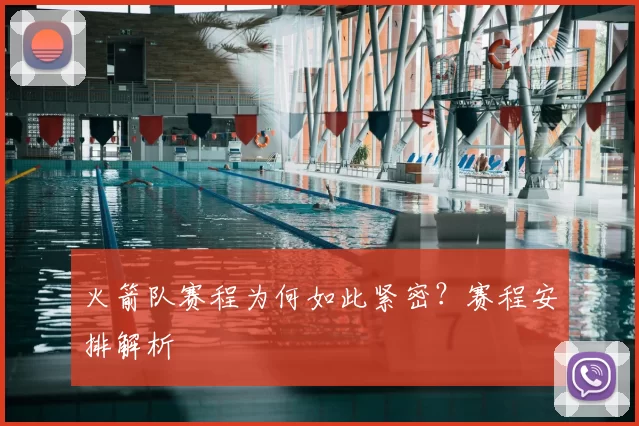 火箭队赛程为何如此紧密?赛程安排解析