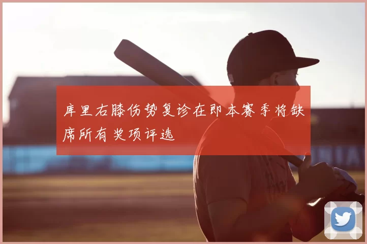 库里右膝伤势复诊在即本赛季将缺席所有奖项评选