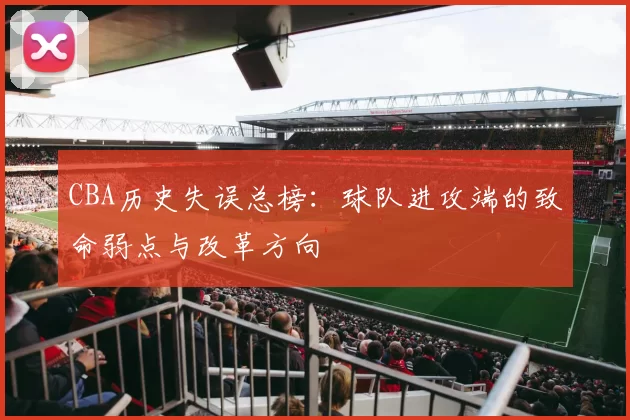 CBA历史失误总榜：球队进攻端的致命弱点与改革方向