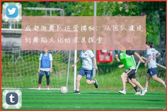成都街舞队运营揭秘：从团队建设到舞蹈文化的深度探索